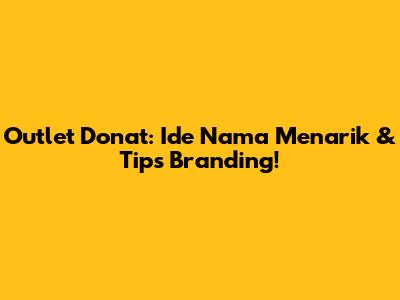 Outlet Donat: Ide Nama Menarik & Tips Branding!