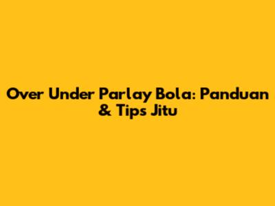 Over Under Parlay Bola: Panduan & Tips Jitu