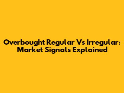 Overbought Regular Vs Irregular: Market Signals Explained