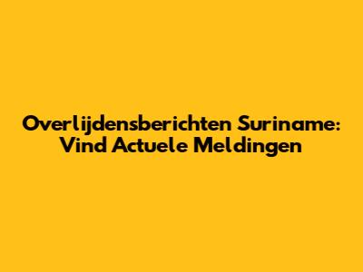 Overlijdensberichten Suriname: Vind Actuele Meldingen