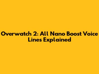 Overwatch 2: All Nano Boost Voice Lines Explained