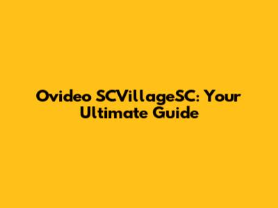 Ovideo SCVillageSC: Your Ultimate Guide