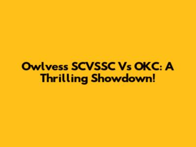 Owlvess SCVSSC Vs OKC: A Thrilling Showdown!