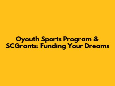 Oyouth Sports Program & SCGrants: Funding Your Dreams