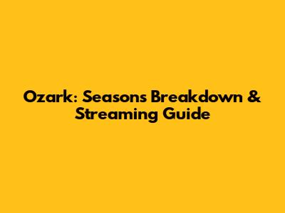 Ozark: Seasons Breakdown & Streaming Guide