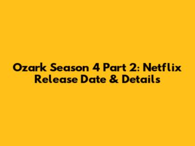 Ozark Season 4 Part 2: Netflix Release Date & Details