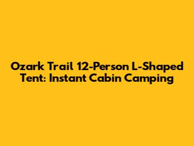 Ozark Trail 12-Person L-Shaped Tent: Instant Cabin Camping