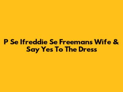 P Se Ifreddie Se Freeman's Wife & 'Say Yes To The Dress'