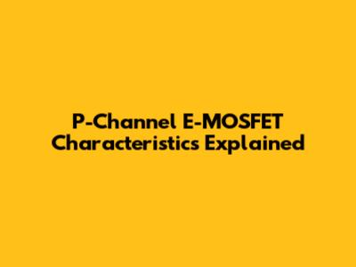 P-Channel E-MOSFET Characteristics Explained