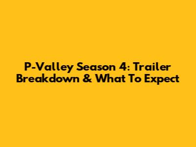 P-Valley Season 4: Trailer Breakdown & What To Expect