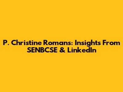 P. Christine Romans: Insights From SENBCSE & LinkedIn