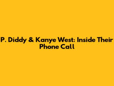 P. Diddy & Kanye West: Inside Their Phone Call