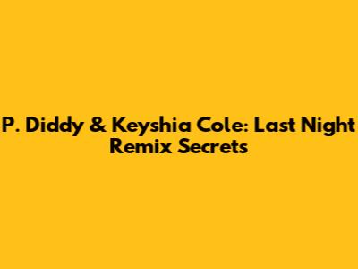 P. Diddy & Keyshia Cole: Last Night Remix Secrets