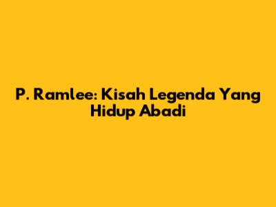 P. Ramlee: Kisah Legenda Yang Hidup Abadi