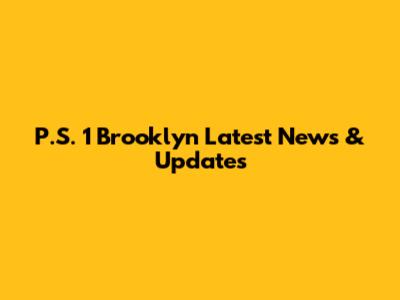 P.S. 1 Brooklyn Latest News & Updates