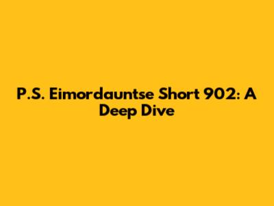 P.S. Eimordauntse Short 902: A Deep Dive