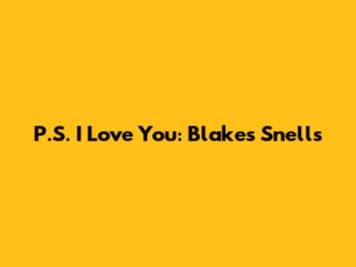 P.S. I Love You: Blake's Snells