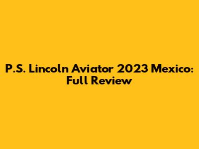 P.S. Lincoln Aviator 2023 Mexico: Full Review