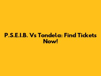 P.S.E.I.B. Vs Tondela: Find Tickets Now!