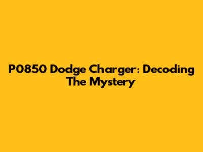 P0850 Dodge Charger: Decoding The Mystery