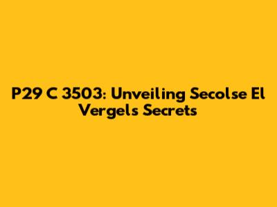P29 C 3503: Unveiling Secolse El Vergel's Secrets