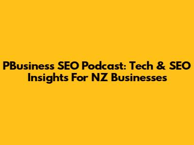 PBusiness SEO Podcast: Tech & SEO Insights For NZ Businesses