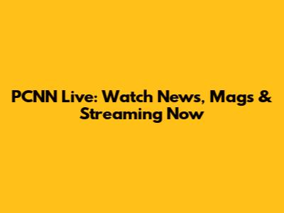 PCNN Live: Watch News, Mags & Streaming Now