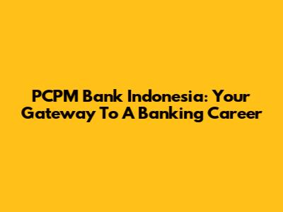 PCPM Bank Indonesia: Your Gateway To A Banking Career
