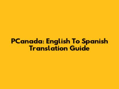 PCanada: English To Spanish Translation Guide
