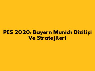 PES 2020: Bayern Munich Dizilişi Ve Stratejileri