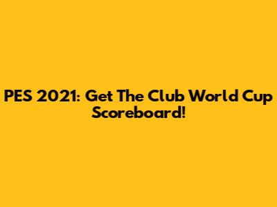 PES 2021: Get The Club World Cup Scoreboard!
