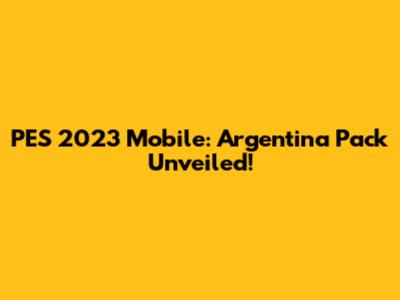 PES 2023 Mobile: Argentina Pack Unveiled!