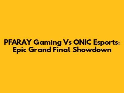 PFARAY Gaming Vs ONIC Esports: Epic Grand Final Showdown