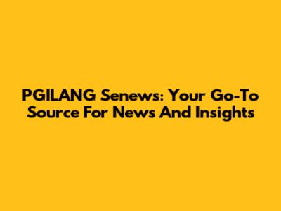 PGILANG Senews: Your Go-To Source For News And Insights