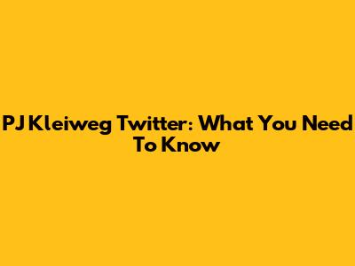 PJ Kleiweg Twitter: What You Need To Know