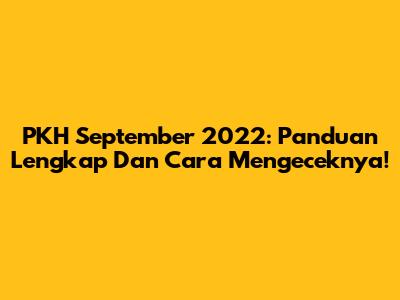 PKH September 2022: Panduan Lengkap Dan Cara Mengeceknya!