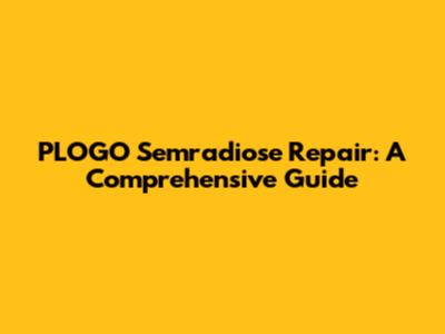 PLOGO Semradiose Repair: A Comprehensive Guide