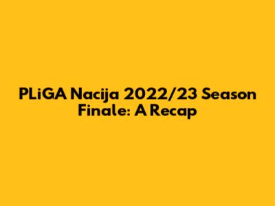 PLiGA Nacija 2022/23 Season Finale: A Recap