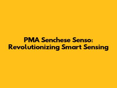PMA Senchese Senso: Revolutionizing Smart Sensing