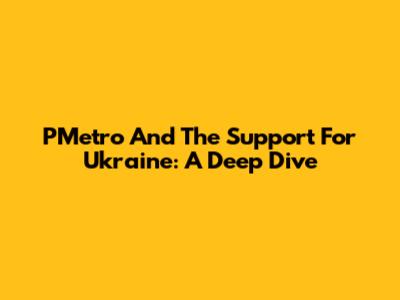 PMetro And The Support For Ukraine: A Deep Dive
