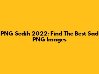 PNG Sedih 2022: Find The Best Sad PNG Images