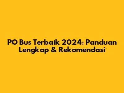 PO Bus Terbaik 2024: Panduan Lengkap & Rekomendasi
