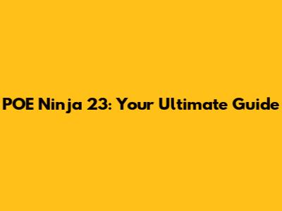 POE Ninja 23: Your Ultimate Guide