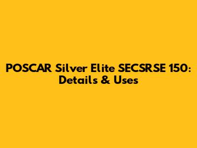 POSCAR Silver Elite SECSRSE 150: Details & Uses
