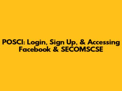 POSCI: Login, Sign Up, & Accessing Facebook & SECOMSCSE