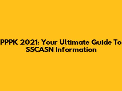 PPPK 2021: Your Ultimate Guide To SSCASN Information