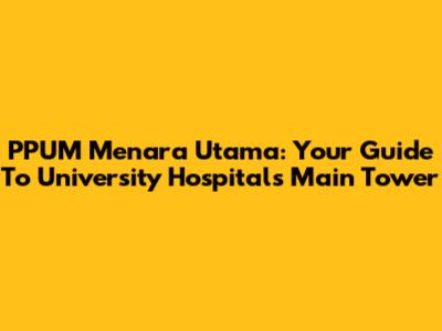 PPUM Menara Utama: Your Guide To University Hospital's Main Tower