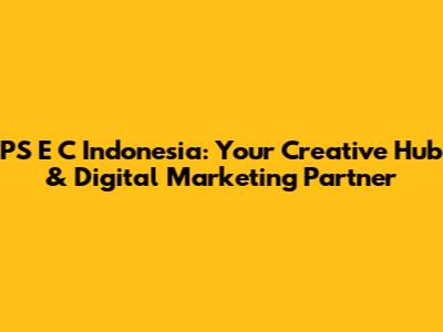 PS E C Indonesia: Your Creative Hub & Digital Marketing Partner