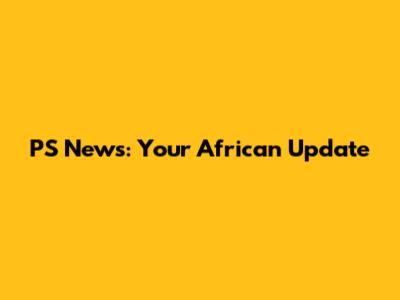 PS News: Your African Update