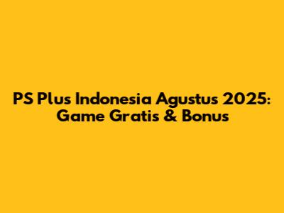 PS Plus Indonesia Agustus 2025: Game Gratis & Bonus